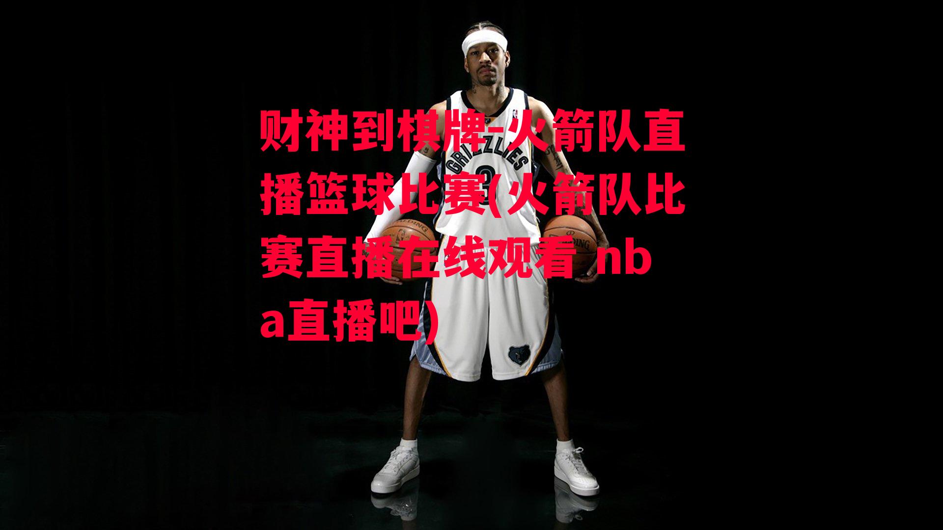 火箭队直播篮球比赛(火箭队比赛直播在线观看 nba直播吧)